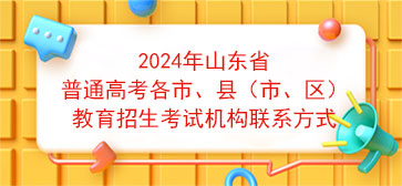 2024年山东省普通高考各市、县（市、区）教育招生考试机构联系方式[转载]
